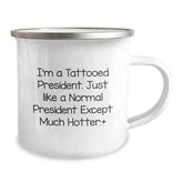 Funny President Gifts for Birthday - I'm A Tattooed President, Just Like A Normal President Except Much Hotter., President Camping Mug, Unique Gifts from Friends to President - Image 2